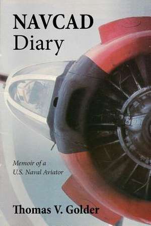 Navcad Diary: Memoir of A U.S. Naval Aviator de Thomas V. Golder