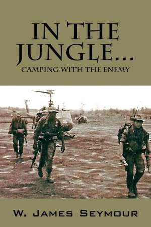 In the Jungle... Camping with the Enemy de W. James Seymour