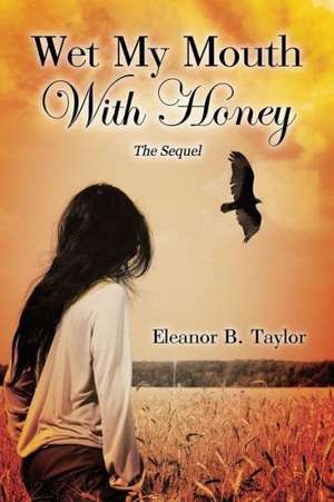 Wet My Mouth with Honey, the Sequel de Eleanor B. Taylor