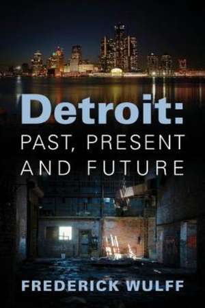 Detroit: Past, Present and Future de Frederick Wulff