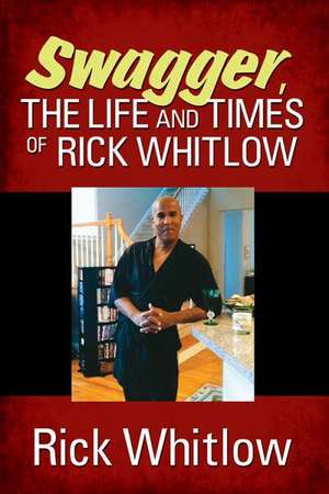 Swagger, the Life and Times of Rick Whitlow de Rick Whitlow