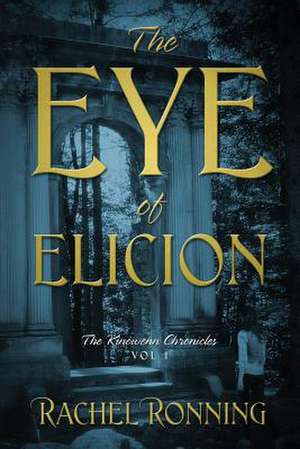 The Eye of Elicion: The Kinowenn Chronicles Vol 1 de Rachel Ronning