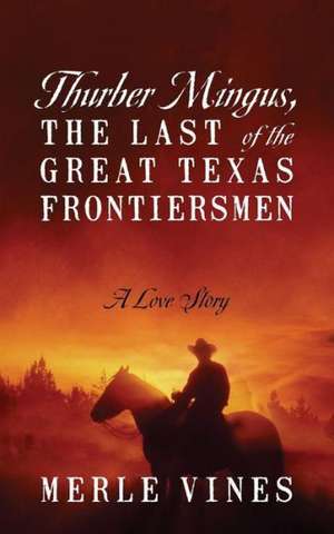 Thurber Mingus, the Last of the Great Texas Frontiersmen de Merle Vines