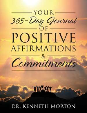 Your 365-Day Journal of Positive Affirmations & Commitments de Kenneth Morton