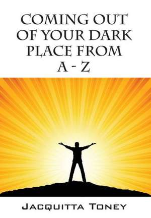 Coming Out of Your Dark Place from a - Z de Jacquitta Toney