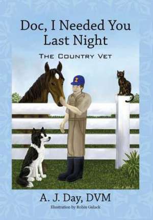 Doc, I Needed You Last Night: The Country Vet de A. J. Day DVM