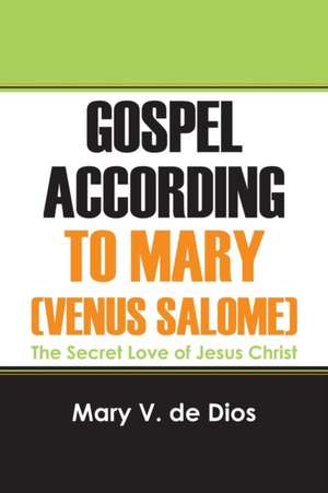 Gospel According to Mary (Venus Salome): The Secret Love of Jesus Christ de Mary V. De Dios