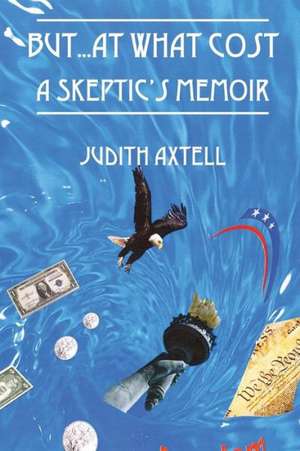 But...at What Cost: A Skeptic's Memoir de Judith Axtell