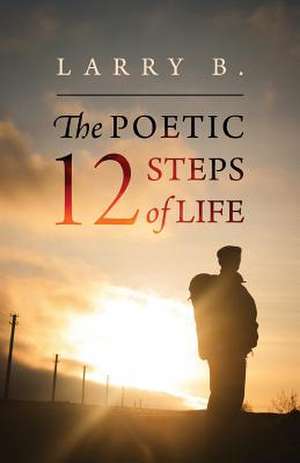 The Poetic 12 Steps of Life de Larry B