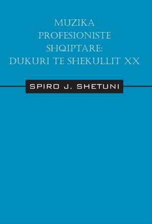 Muzika Profesioniste Shqiptare: Dukuri Te Shekullit XX de Spiro J. Shetuni