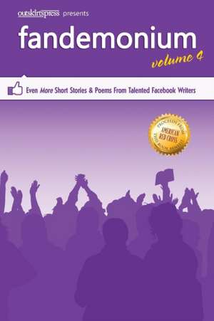 Outskirts Press Presents Fandemonium Volume 4: Even More Short Stories & Poems from Talented Facebook Writers de Outskirts Press