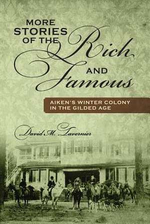 More Stories of the Rich and Famous: Aiken's Winter Colony in the Gilded Age de David M. Tavernier