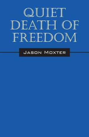 Quiet Death of Freedom de Jason Moxter