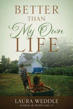 Better Than My Own Life de Laura Weddle