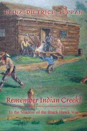 Remember Indian Creek! in the Shadow of the Black Hawk War de Heinz-Dietrich Suppan