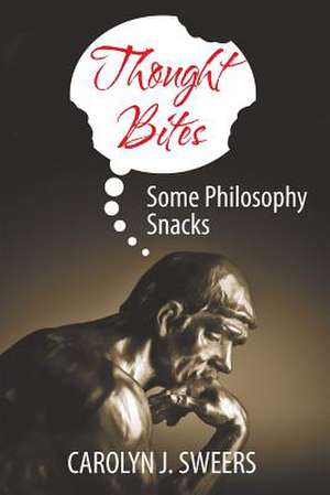 Thought Bites: Some Philosophy Snacks de Carolyn J. Sweers