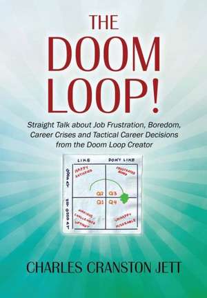 The Doom Loop! Straight Talk about Job Frustration, Boredom, Career Crises and Tactical Career Decisions from the Doom Loop Creator. de Charles Cranston Jett