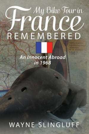 My Bike Tour in France Remembered: An Innocent Abroad in 1968 de Wayne Slingluff