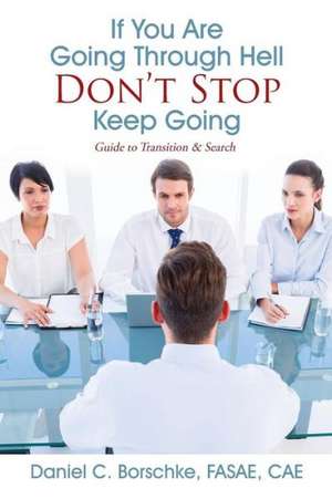 If You Are Going Through Hell - Don't Stop - Keep Going: Guide to Transition & Search de Daniel C. Borschke Fasae Cae