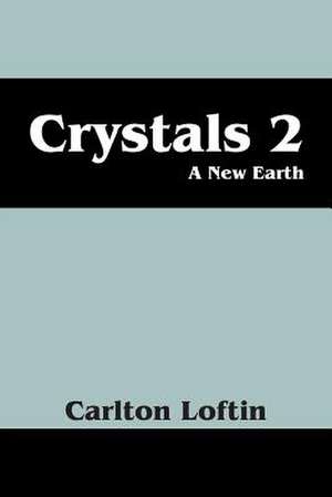 Crystals 2: A New Earth de Carlton Loftin