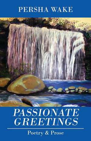 Passionate Greetings: Poetry & Prose de Persha Wake