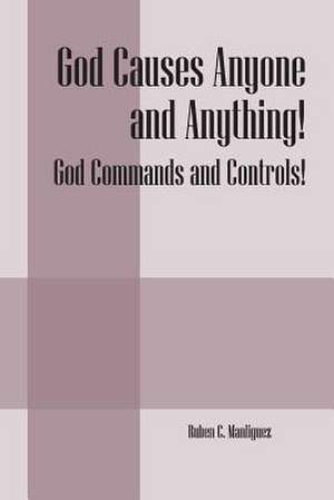 God Causes Anyone and Anything! God Commands and Controls! de Ruben C. Manliguez