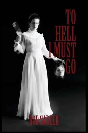 To Hell I Must Go: The True Story of Michigan's Lizzie Borden de Rod Sadler