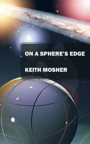 On a Sphere's Edge: Addiction, Attraction, Myth and Mystery in a Lighthearted Future de Keith Mosher