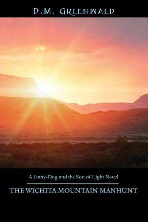 The Wichita Mountain Manhunt: A Jenny-Dog and the Son of Light Novel de D. M. Greenwald