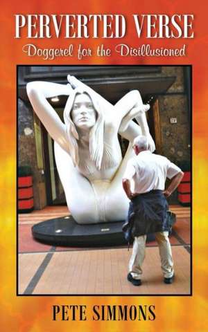 Perverted Verse: Doggerel for the Disillusioned de Pete Simmons