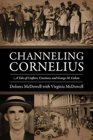 Channeling Cornelius: A Tale of Crafters, Craziness and George M. Cohan de Dolores McDowell