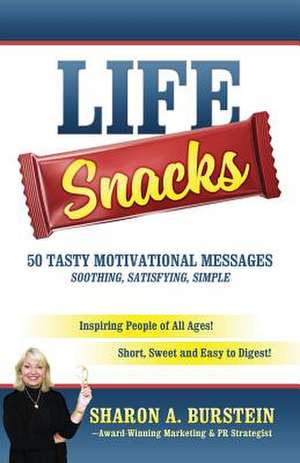 Life Snacks 50 Tasty Motivational Messages Soothing, Satisfying, Simple: Inspiring People of All Ages! Short, Sweet and Easy to Digest! de Sharon a. Burstein