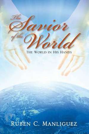 The Savior of the World: The World in His Hands de Ruben C. Manliguez