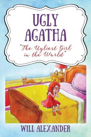 Ugly Agatha: "The Ugliest Girl in the World" de Will Alexander