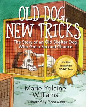 Old Dog, New Tricks: The Story of an Old Shelter Dog Who Got a Second Chance de Marie Yolaine Williams