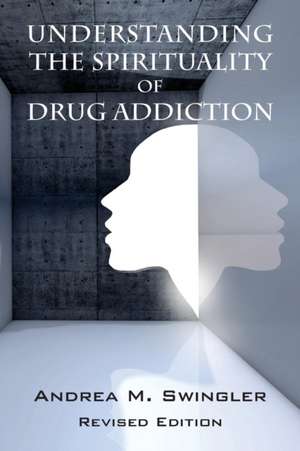 Understanding the Spirituality of Drug Addiction de Andrea M. Swingler