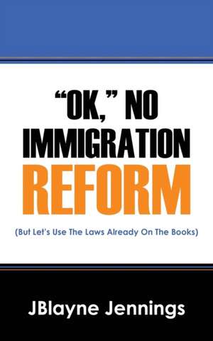 Ok, No Immigration Reform de Jblayne Jennings