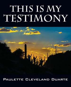 This Is My Testimony de Paulette Cleveland Duarte