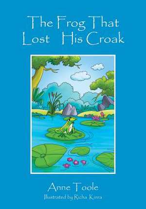 The Frog That Lost His Croak de Anne Toole