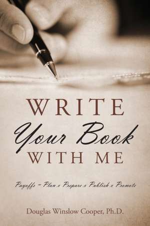 Write Your Book with Me: Payoffs = Plan X Prepare X Publish X Promote de Douglas Winslow Cooper Phd