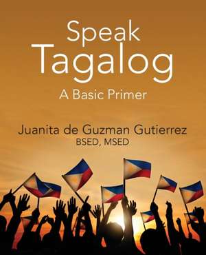 Speak Tagalog: A Basic Primer de Juanita De Guzman Gutierrez Bsed Msed