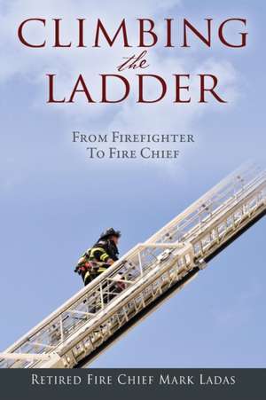 Climbing the Ladder: From Firefighter to Fire Chief de Mark Ladas