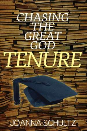 Chasing the Great God Tenure de Joanna Schultz