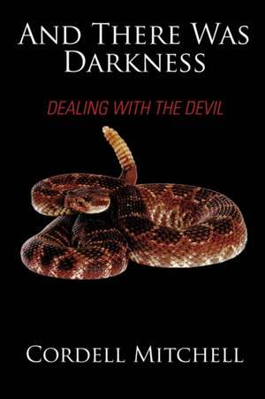 And There Was Darkness: Dealing with the Devil de Cordell Mitchell