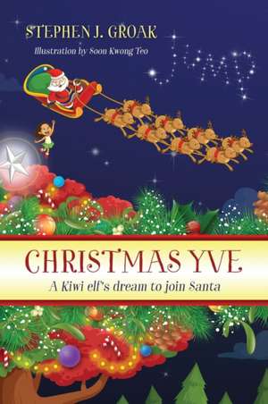 Christmas Yve: A Kiwi Elf's Dream to Join Santa de Stephen J. Groak