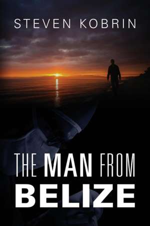 The Man from Belize de Steven Kobrin