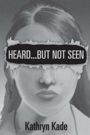 Heard ...But Not Seen de Kathryn Kade