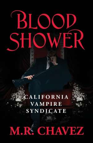 Blood Shower: California Vampire Syndicate de M. R. Chavez