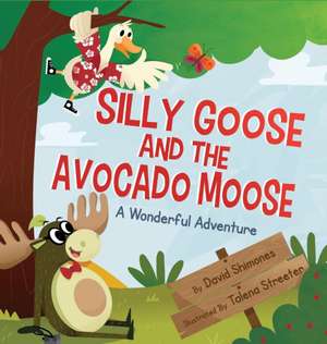 Silly Goose and The Avocado Moose de David Shimones