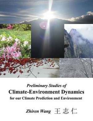 Preliminary Studies of Climate-Environment Dynamics for Our Climate Prediction and Environment de Zhiren Wang